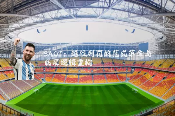 SAOT：越位判罚的范式革命与底层逻辑重构
