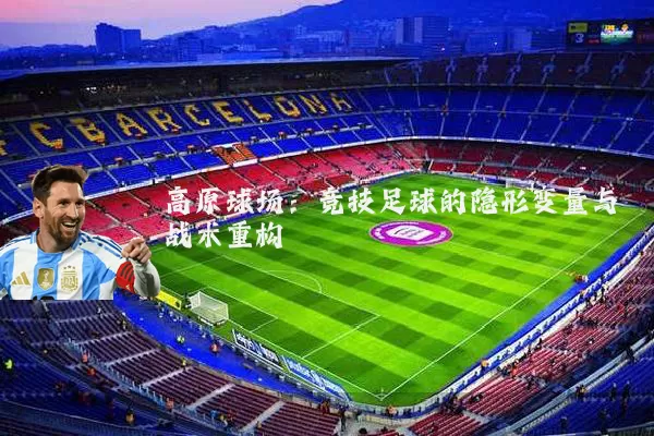 高原球场：竞技足球的隐形变量与战术重构