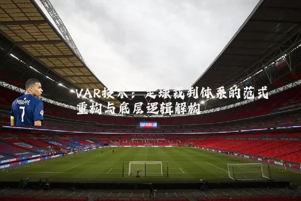 VAR技术：足球裁判体系的范式重构与底层逻辑解构