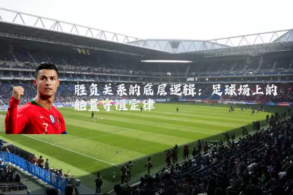 胜负关系的底层逻辑:足球场上的能量守恒定律